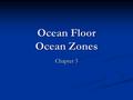 Ocean Floor Ocean Zones Chapter 3 Ocean Topography Main Features.