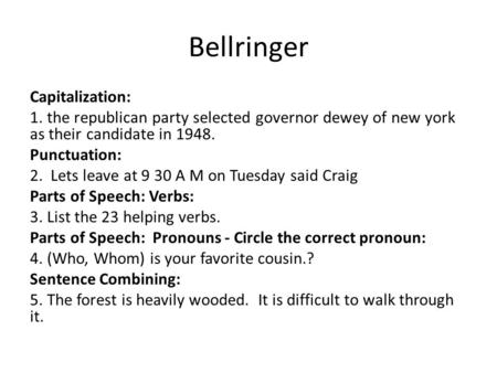 Bellringer Capitalization: 1. the republican party selected governor dewey of new york as their candidate in 1948. Punctuation: 2. Lets leave at 9 30 A.