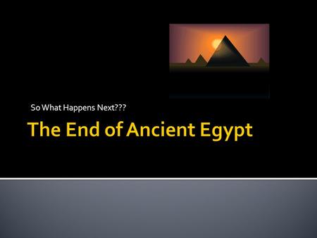 So What Happens Next???. New Kingdom 1540 – 1070 BCE (18 th – 20 th Dynasty) Ahmose took back control from the Hyksos and begins the 18 th Dynasty Time.