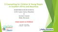 E-Counselling for Children & Young People in Southern Africa and Mauritius MAHENDRANATH BUSGOPAUL ACEI-Country Liaison (Mauritius) & Secretary-General.