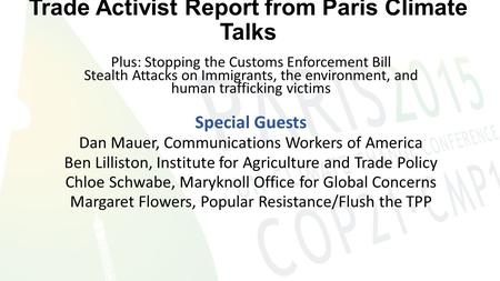 Trade Activist Report from Paris Climate Talks Plus: Stopping the Customs Enforcement Bill Stealth Attacks on Immigrants, the environment, and human trafficking.