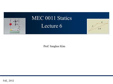 MEC 0011 Statics Lecture 6 Prof. Sanghee Kim Fall_ 2012.