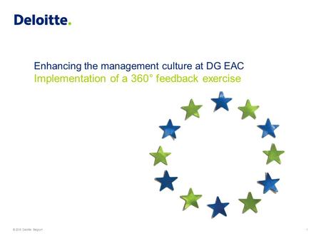 © 2015 Deloitte Belgium1 Enhancing the management culture at DG EAC Implementation of a 360° feedback exercise.