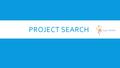 PROJECT SEARCH. WELCOME  Presentation on Project SEARCH  Rowan Hendry – Job Coach – Glasgow City Council - Project SEARCH University of Strathclyde.