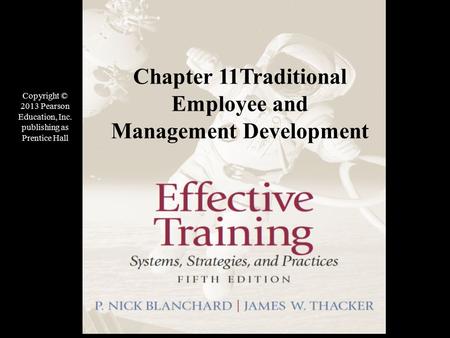 Copyright © 2013 Pearson Education, Inc. publishing as Prentice Hall Chapter 11Traditional Employee and Management Development Copyright © 2013 Pearson.