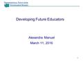 Developing Future Educators 1 Alexandra Manuel March 11, 2016.