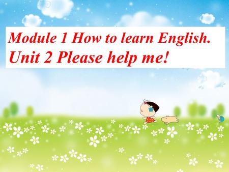 Module 1 How to learn English. Unit 2 Please help me!