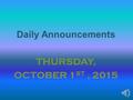 Daily Announcements THURSDAY, OCTOBER 1 ST, 2015.