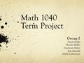 Math 1040 Term Project Group 2 Stacey Perko Shanda Miller Stephanie Baker Ben Mansell Heidi Kaibetoney.