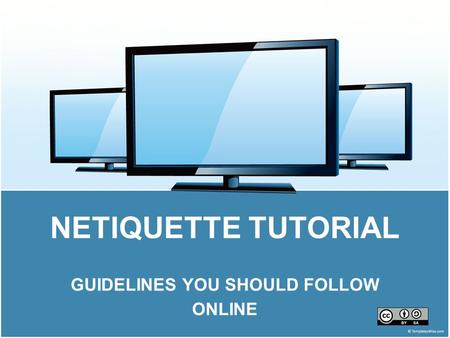 NETIQUETTE TUTORIAL GUIDELINES YOU SHOULD FOLLOW ONLINE.