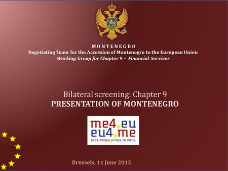 1 M O N T E N E G R O Negotiating Team for the Accession of Montenegro to the European Union Working Group for Chapter 9 – Financial Services Bilateral.