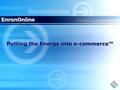 Putting the Energy into e-commerce™. © 2001 Enron Corp. All Rights Reserved 2 The Free, Internet-based, Global Transaction System Which Allows Counterparties.