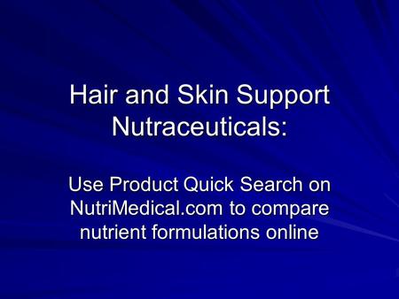 Hair and Skin Support Nutraceuticals: Use Product Quick Search on NutriMedical.com to compare nutrient formulations online.