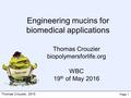 Thomas Crouzier, 2015 Engineering mucins for biomedical applications Thomas Crouzier biopolymersforlife.org WBC 19 th of May 2016 Page 1.