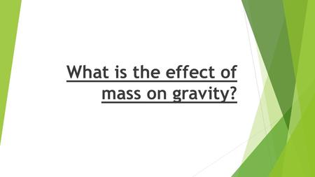 What is the effect of mass on gravity?. What is gravity? GGravity is the force that holds us down, basically it stops us from floating around… GGravity.