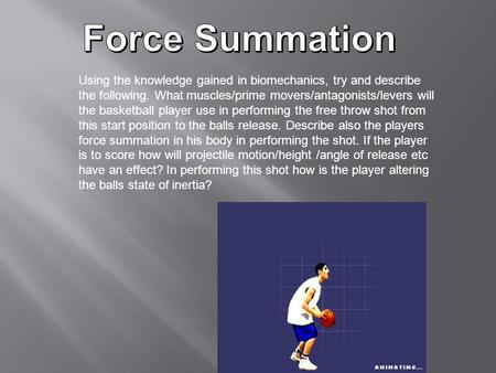 Using the knowledge gained in biomechanics, try and describe the following. What muscles/prime movers/antagonists/levers will the basketball player use.