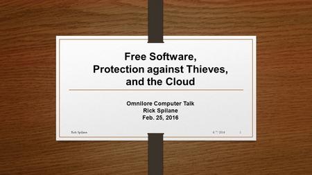 Free Software, Protection against Thieves, and the Cloud Omnilore Computer Talk Rick Spilane Feb. 25, 2016 6/7/2016Rick Spillane1.