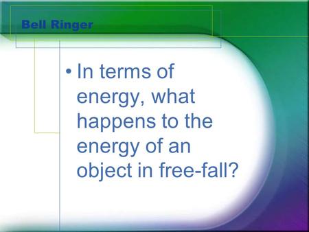 Bell Ringer In terms of energy, what happens to the energy of an object in free-fall?