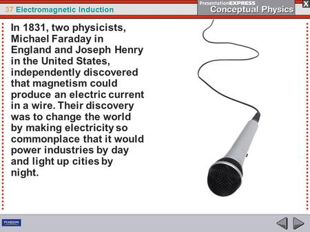 37 Electromagnetic Induction In 1831, two physicists, Michael Faraday in England and Joseph Henry in the United States, independently discovered that magnetism.