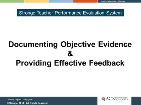 Documenting Objective Evidence & Providing Effective Feedback Stronge Teacher Performance Evaluation System ©Stronge, 2014 All Rights Reserved.