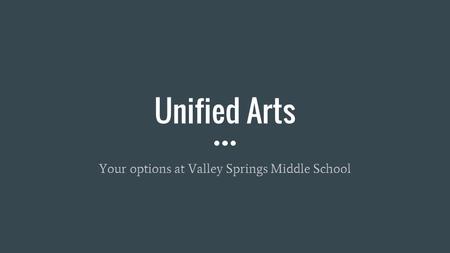 Unified Arts Your options at Valley Springs Middle School.