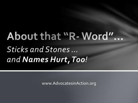 Sticks and Stones … and Names Hurt, Too! www.AdvocatesinAction.org.