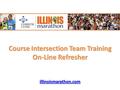 Illinoismarathon.com Course Intersection Team Training On-Line Refresher.