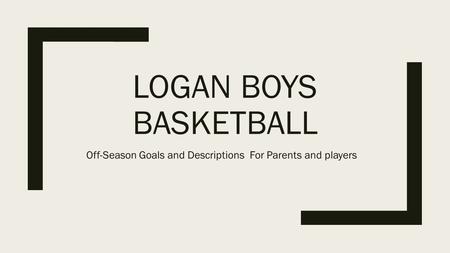 LOGAN BOYS BASKETBALL Off-Season Goals and Descriptions For Parents and players.