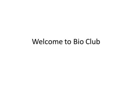 Welcome to Bio Club. Student Advisory Board The student advisory board was started last year and consists of 4 students that will meet with Dr. Briggs.