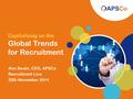 Capitalising on the Global Trends for Recruitment Ann Swain, CEO, APSCo Recruitment Live 25th November 2014.