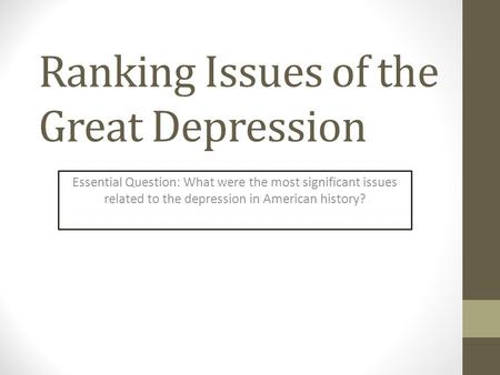 Ranking Issues of the Great Depression Essential Question: What were the most significant issues related to the depression in American history?