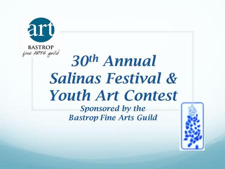 30 th Annual Salinas Festival & Youth Art Contest Sponsored by the Bastrop Fine Arts Guild.