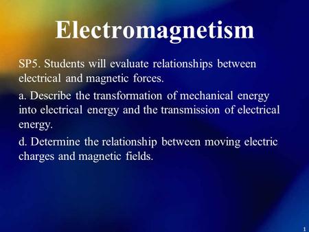 Electromagnetism SP5. Students will evaluate relationships between electrical and magnetic forces. a. Describe the transformation of mechanical energy.