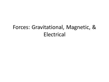 Forces: Gravitational, Magnetic, & Electrical. Forces between objects act when the objects are in direct contact or when they are not touching. Magnetic,