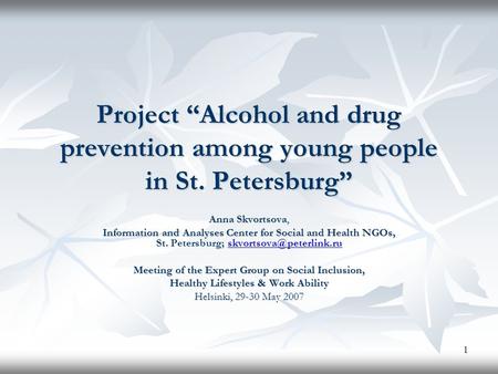 1 Project “Alcohol and drug prevention among young people in St. Petersburg” Anna Skvortsova, Information and Analyses Center for Social and Health NGOs,