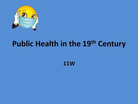 Public Health in the 19 th Century 11W. Learning Intentions Review the factors affecting the development of Public Health in the 19 th Century. Outline.