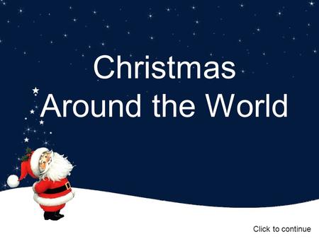 Christmas Around the World Click to continue. Belgium The children there believe it is kindly Saint Nicholas who brings them their presents. They also.