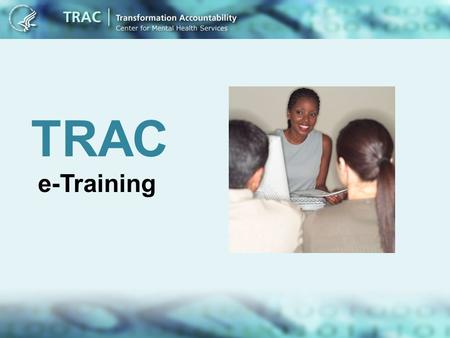 TRAC e-Training. What are the TRAC Annual Goals? Required for all grantees Specific to TRAC activities o Number of consumers served o Infrastructure indicators.