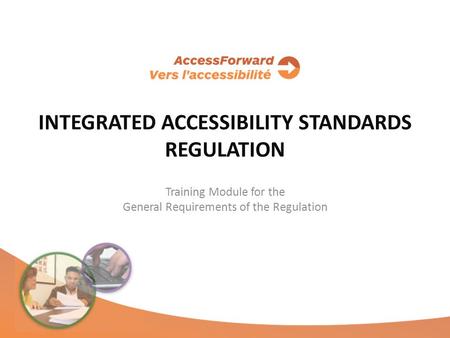 Training Module for the General Requirements of the Regulation INTEGRATED ACCESSIBILITY STANDARDS REGULATION.