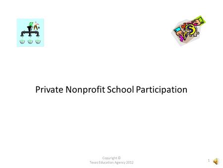 Copyright © Texas Education Agency 2012 1 Private Nonprofit School Participation.