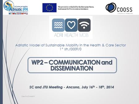 Adriatic Model of Sustainable Mobility in the Health & Care Sector 1° str./0009/0 WP2 – COMMUNICATION and DISSEMINATION SC and JTU Meeting - Ancona, July.