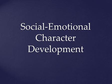 Social-Emotional Character Development. Social: Human relations and interactions Emotional: Feelings and behavior Character Development: Success skills.