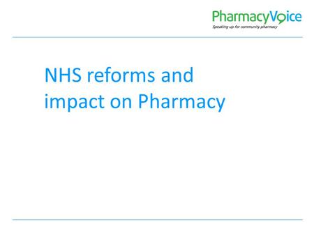 NHS reforms and impact on Pharmacy. Objective Update on the NHS reforms and Public Health and Education Landscapes Outline new structures, organisations.