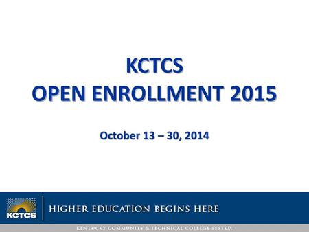 October 13 – 30, 2014 KCTCS OPEN ENROLLMENT 2015.