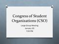 Congress of Student Organizations (CSO) Large Group Meeting January 30 7:00 PM.