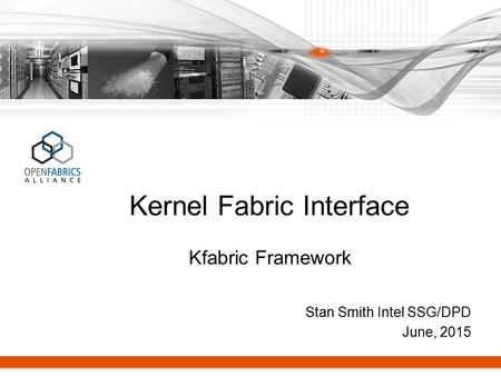 Stan Smith Intel SSG/DPD June, 2015 Kernel Fabric Interface Kfabric Framework.