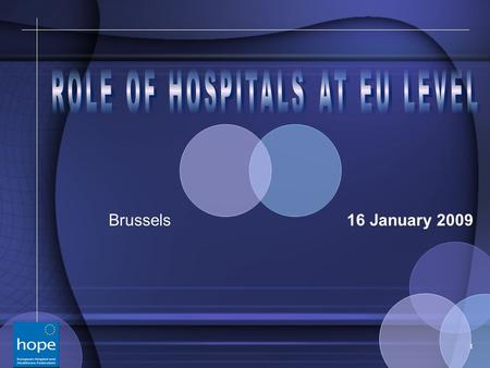 1 Brussels 16 January 2009. 2 What is HOPE? HOPE is an excellent example of the diversity of European healthcare system What is HOPE? HOPE is an excellent.