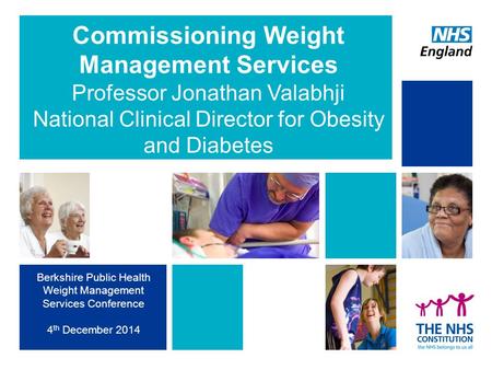 Commissioning Weight Management Services Professor Jonathan Valabhji National Clinical Director for Obesity and Diabetes Berkshire Public Health Weight.