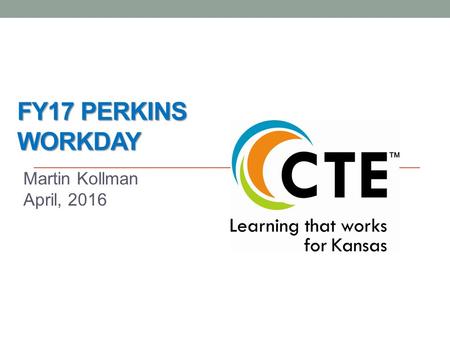 FY17 PERKINS WORKDAY Martin Kollman April, 2016. FY17 Funding Estimated Perkins Allocations - $3,918,868 normal allocation. Allocation by district using.