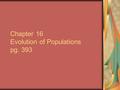 Chapter 16 Evolution of Populations pg. 393. 16-1 Genes and Variation Darwin’s lack of knowledge about genetics left him with two big gaps. He had no.